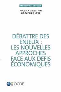 Les Essentiels de l'Ocde Debattre Des Enjeux: Les Nouvelles Approches Face Aux Defis Economiques