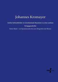 Antike Schlachtfelder in Griechenland: Bausteine zu einer antiken Kriegsgeschichte: Erster Band - von Epaminondas bis zum Eingreifen der Rmer