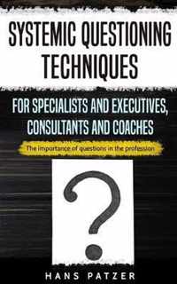 Systemic Questioning Techniques for Specialists and Executives, Consultants and Coaches