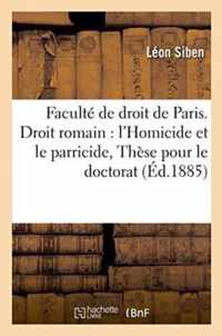 Faculte de Droit de Paris. Droit Romain: l'Homicide Et Le Parricide. Droit Francais: