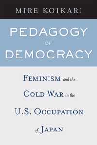 Pedagogy of Democracy: Feminism and the Cold War in the U.S. Occupation of Japan