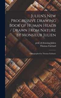 Julien's New Progressive Drawing Book of Human Heads / Drawn From Nature by Monsieur Julien; Lithographed by Thomas Fairland.