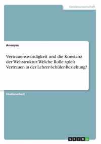 Vertrauenswürdigkeit und die Konstanz der Weltstruktur. Welche Rolle spielt Vertrauen in der Lehrer-Schüler-Beziehung?