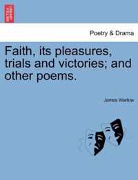 Faith, Its Pleasures, Trials and Victories; And Other Poems.