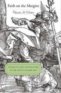 Faith on the Margins - Catholics and Catholicism in the Dutch Golden Age