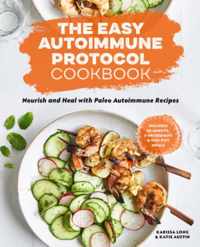 The Easy Autoimmune Protocol Cookbook: Nourish and Heal with 30-Minute, 5-Ingredient, and One-Pot Paleo Autoimmune Recipes