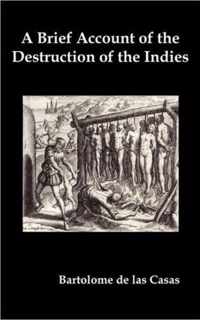 A Brief Account of the Destruction of the Indies, Or, a Faithful Narrative of the Horrid and Unexampled Massacres Committed by the Popish Spanish Party on the Inhabitants of West-India