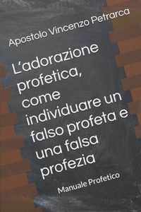 L'adorazione profetica, come individuare un falso profeta e una falsa profezia