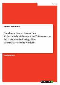 Die deutsch-amerikanischen Sicherheitsbeziehungen im Zeitraum von 9/11 bis zum Irakkrieg. Eine konstruktivistische Analyse