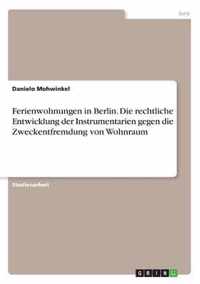 Ferienwohnungen in Berlin. Die rechtliche Entwicklung der Instrumentarien gegen die Zweckentfremdung von Wohnraum