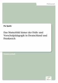 Das Mutterbild hinter der Fruh- und Vorschulpadagogik in Deutschland und Frankreich