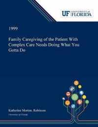 Family Caregiving of the Patient With Complex Care Needs Doing What You Gotta Do