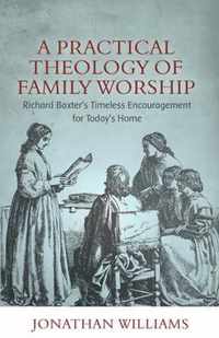 Practical Theology of Family Worship, A