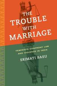 The Trouble with Marriage - Feminists Confront Law and Violence in India