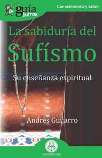 GuíaBurros La sabiduría del Sufísmo: Su enseñanza espiritual