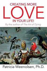 Creating More Love In Your Life! By the author of the Art of Dying