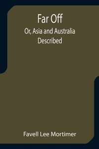 Far Off; Or, Asia and Australia Described