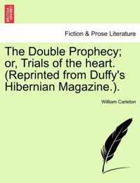 The Double Prophecy; Or, Trials of the Heart. (Reprinted from Duffy's Hibernian Magazine.). Vol. II.