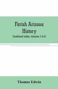 Farish Arizona history; combined index, volumes 1 to 8