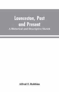 Launceston, past and present; A historical and descriptive sketch