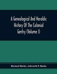 A Genealogical And Heraldic History Of The Colonial Gentry (Volume I)