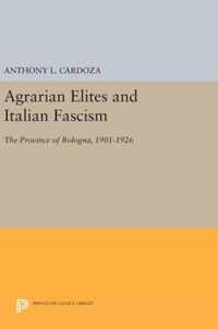 Agrarian Elites and Italian Fascism - The Province of Bologna, 1901-1926