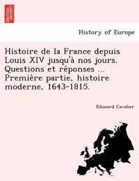 Histoire de la France depuis Louis XIV jusqu'a nos jours. Questions et reponses ... Premiere partie, histoire moderne, 1643-1815.