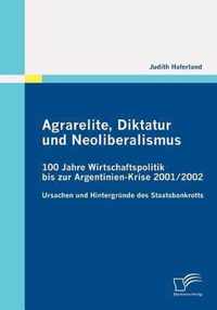 Agrarelite, Diktatur und Neoliberalismus: 100 Jahre Wirtschaftspolitik bis zur Argentinien-Krise 2001/2002: Ursachen und Hintergründe des Staatsbankro