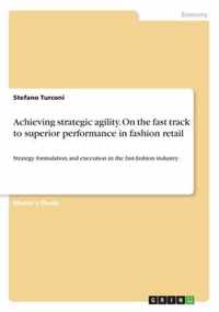 Achieving Strategic Agility. on the Fast Track to Superior Performance in Fashion Retail