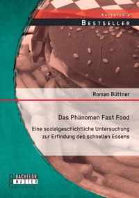 Das Phänomen Fast Food: Eine sozialgeschichtliche Untersuchung zur Erfindung des schnellen Essens