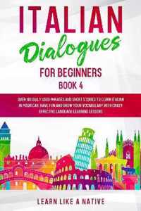 Italian Dialogues for Beginners Book 4: Over 100 Daily Used Phrases and Short Stories to Learn Italian in Your Car. Have Fun and Grow Your Vocabulary with Crazy Effective Language Learning Lessons