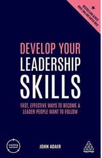 Develop Your Leadership Skills: Fast, Effective Ways to Become a Leader People Want to Follow