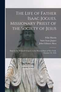 The Life of Father Isaac Jogues, Missionary Priest of the Society of Jesus [microform]