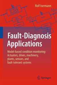 Fault-Diagnosis Applications: Model-Based Condition Monitoring: Actuators, Drives, Machinery, Plants, Sensors, and Fault-Tolerant Systems