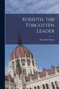 Kossuth, the Forgotten Leader