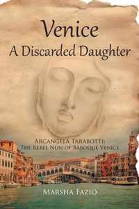 Venice: A Discarded Daughter: Arcangela Tarabotti