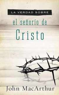 La Verdad Sobre El Señorío de Cristo = The Truth about the Lordship of Christ