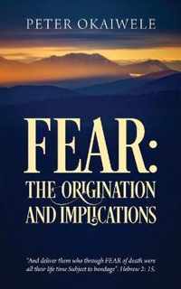 Fear: THE ORIGINATION AND IMPLICATIONS:  And deliver them who through FEAR of death were all their life time Subject to bondage . Hebrew 2