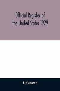 Official register of the United States 1929; Containing a list of Persons Occupying administrative and Supervisory Positions in the Legislative, Executive, and Judicial Branches of the Federal Government, and in the District of Columbia