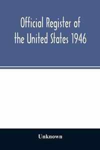 Official Register of the United States 1946; Persons Occupying administrative and Supervisory Positions in the Legislative, Executive, and Judicial Branches of the Federal Government, and in the District of Columbia Government, as of May 1, 1946