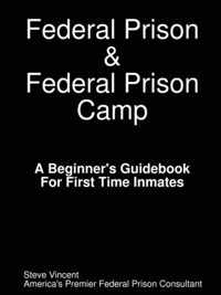 Federal Prison & Federal Prison Camp A Beginner's Guidebook For First Time Inmates