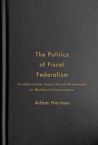 The Politics of Fiscal Federalism: Neoliberalism Versus Social Democracy in Multilevel Governance