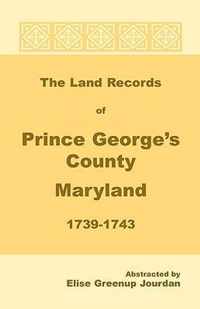 The Land Records of Prince George's County, Maryland, 1739-1743