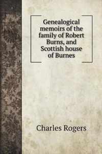 Genealogical memoirs of the family of Robert Burns, and Scottish house of Burnes