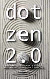 Dot Zen 2.0 - On Marketing, Social Media, Technology, Public Relations, Human Capital & Leadership