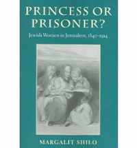 Princess Or Prisoner?: Jewish Women In Jerusalem, 1840-1914