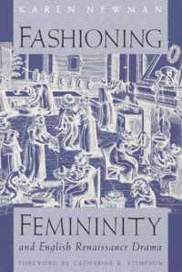 Fashioning Femininity and English Renaissance Drama