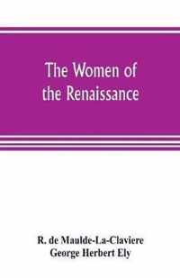 The women of the renaissance; a study of feminism