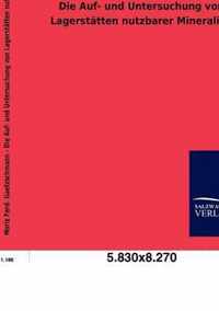 Die Auf- und Untersuchung von Lagerstatten nutzbarer Mineralien