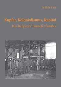 Kupfer, Kolonialismus, Kapital. Das Bergwerk Tsumeb, Namibia